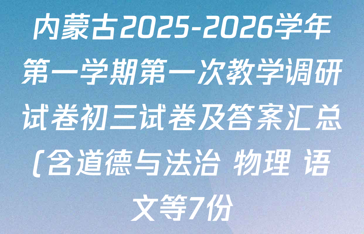 内蒙古2025-2026学年第一学期第一次教学调研试卷初三试卷及答案汇总(含道德与法治 物理 语文等7份) 内蒙古2025-2026学年第一学期第一次教学调研试卷初三试卷及答案汇总(含道德与法治 物理 语文等7份)